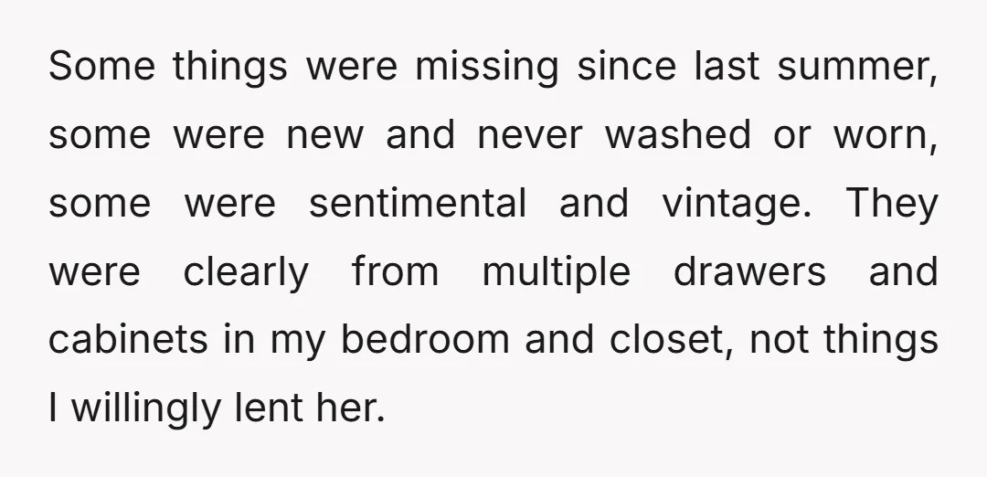 Some things were missing since last summer, some were new and never washed or worn, some were sentimental and vintage. They were clearly from multiple drawers and cabinets in my...
