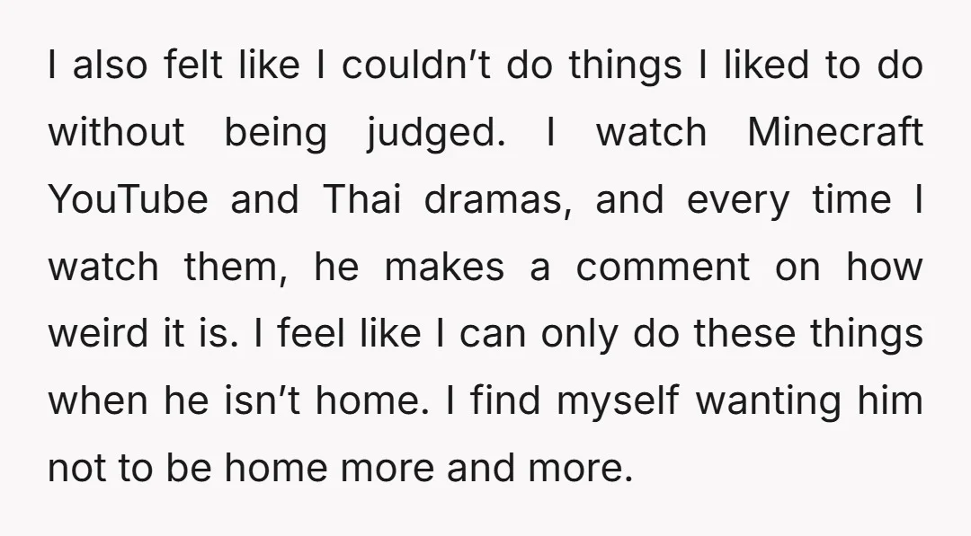 I also felt like I couldn’t do things I liked to do without being judged. I watch Minecraft YouTube and Thai dramas, and every time I watch them, he makes...
