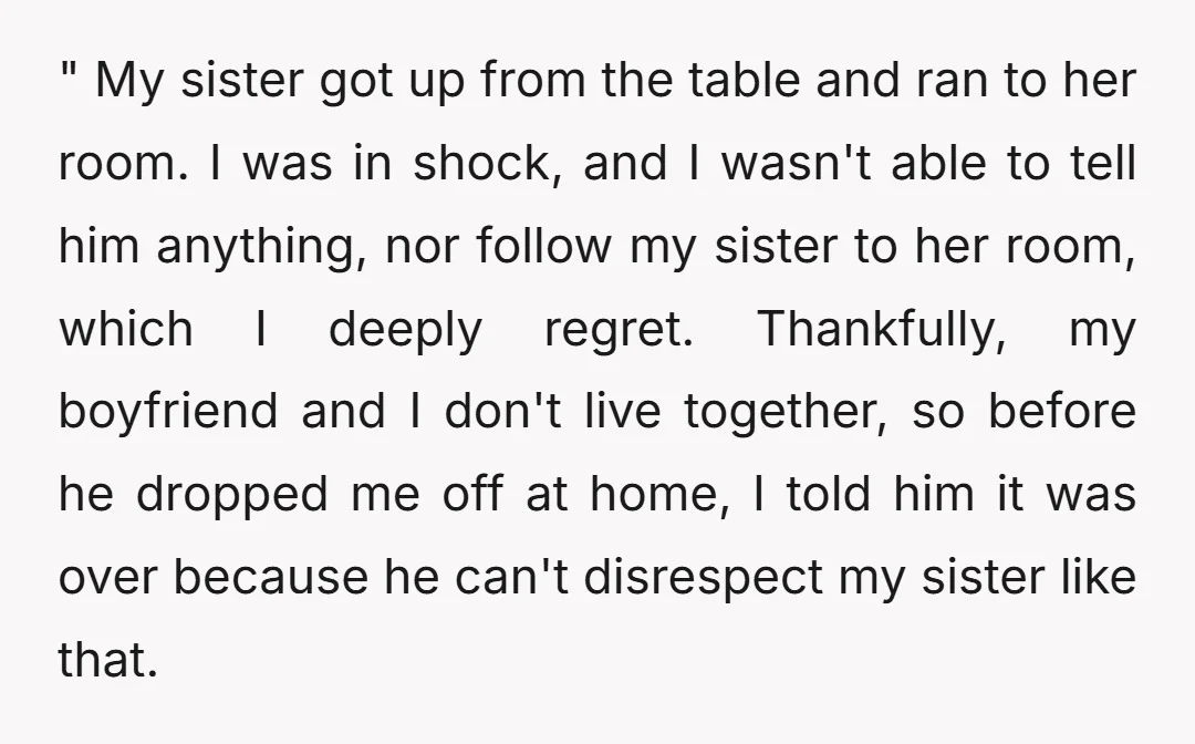 " My sister got up from the table and ran to her room. I was in shock, and I wasn't able to tell him anything, nor follow my sister to...