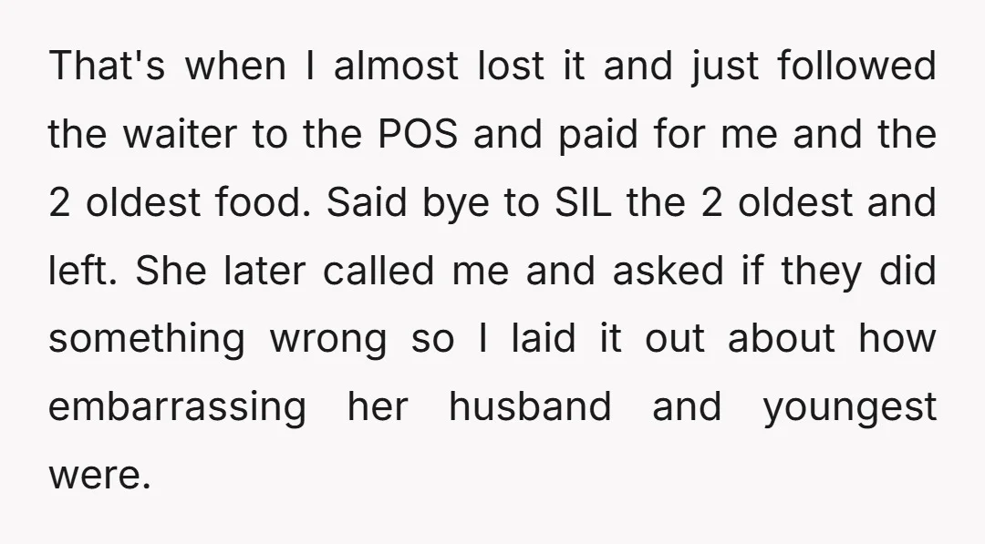 That's when I almost lost it and just followed the waiter to the POS and paid for me and the 2 oldest food. Said bye to SIL the 2 oldest...