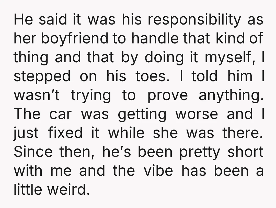 He said it was his responsibility as her boyfriend to handle that kind of thing and that by doing it myself, I stepped on his toes. I told him I...