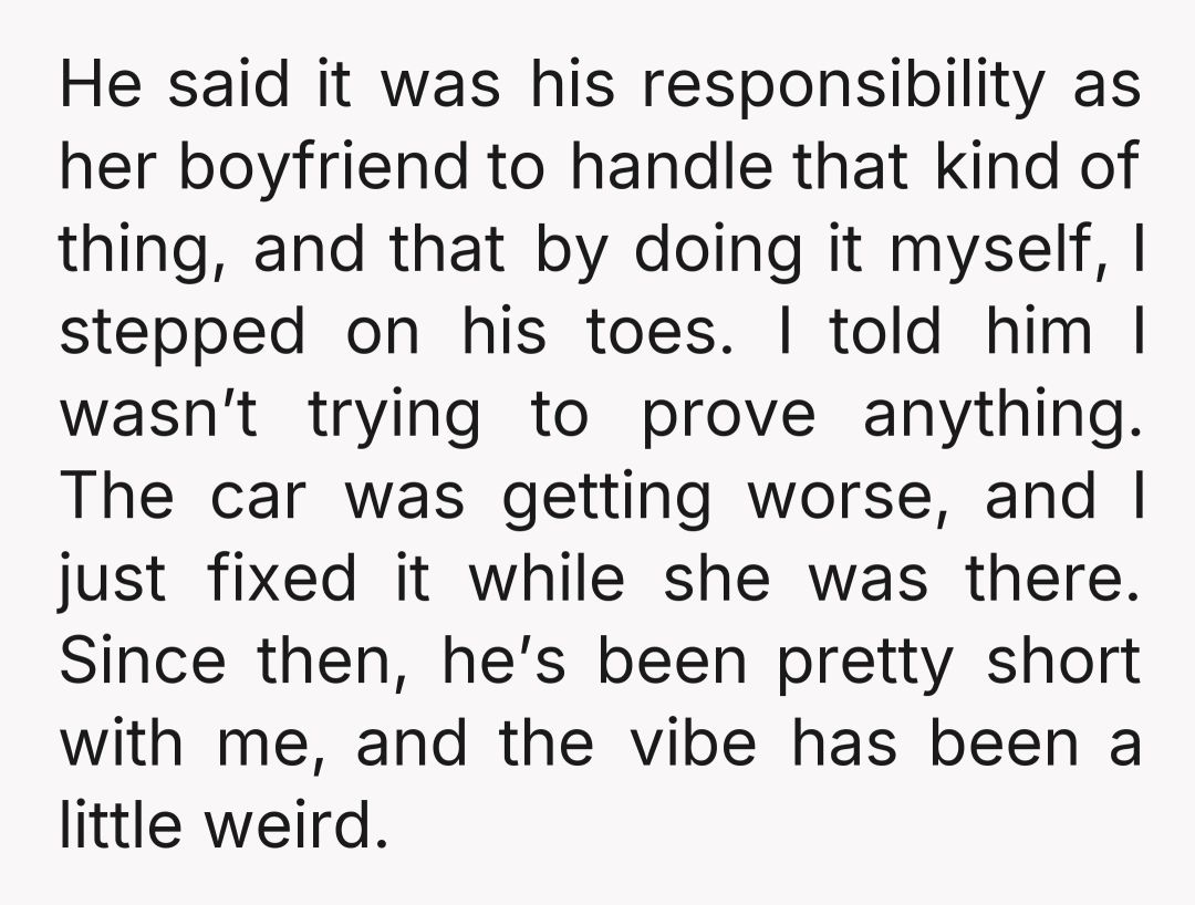 He said it was his responsibility as her boyfriend to handle that kind of thing, and that by doing it myself, I stepped on his toes. I told him I...
