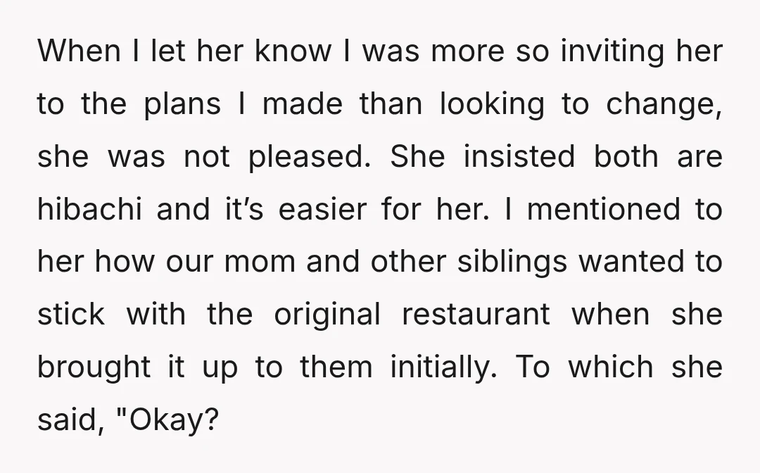 When I let her know I was more so inviting her to the plans I made than looking to change, she was not pleased. She insisted both are hibachi and...