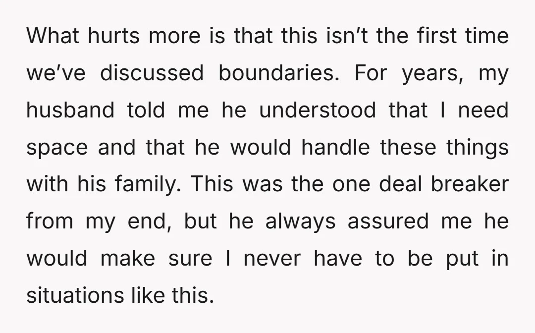 What hurts more is that this isn’t the first time we’ve discussed boundaries. For years, my husband told me he understood that I need space and that he would handle...
