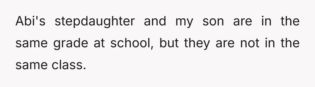 Abi's stepdaughter and my son are in the same grade at school, but they are not in the same class.