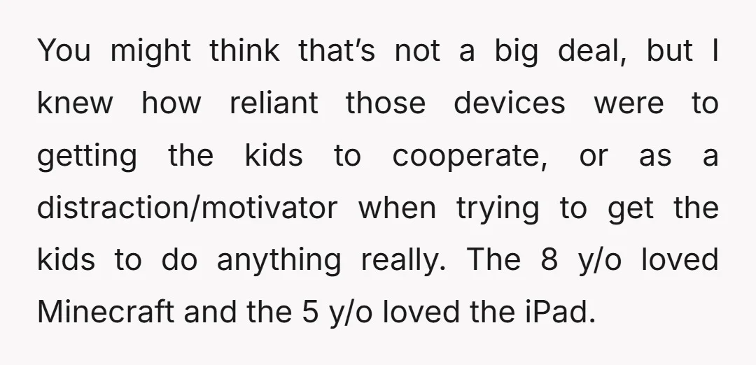 You might think that’s not a big deal, but I knew how reliant those devices were to getting the kids to cooperate, or as a distraction/motivator when trying to get...