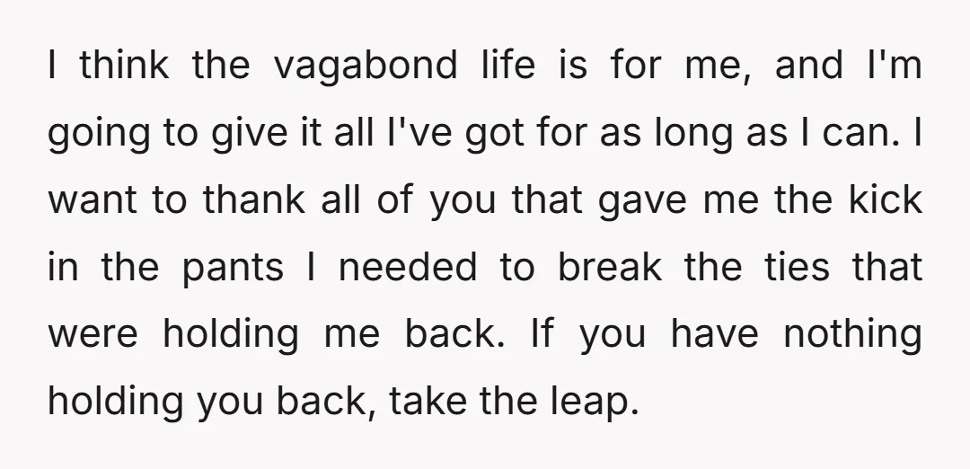 I think the vagabond life is for me, and I'm going to give it all I've got for as long as I can. I want to thank all of you...