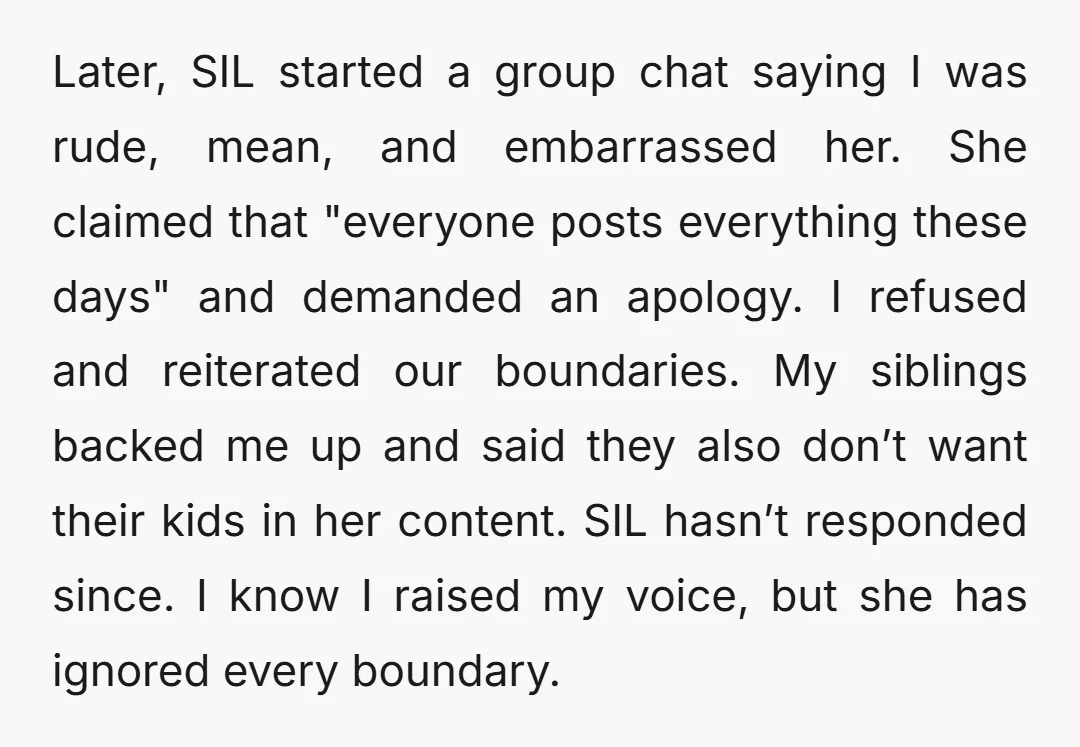Later, SIL started a group chat saying I was rude, mean, and embarrassed her. She claimed that "everyone posts everything these days" and demanded an apology. I refused and reiterated...