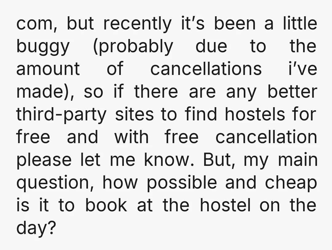 com, but recently it’s been a little buggy (probably due to the amount of cancellations i’ve made), so if there are any better third-party sites to find hostels for free...