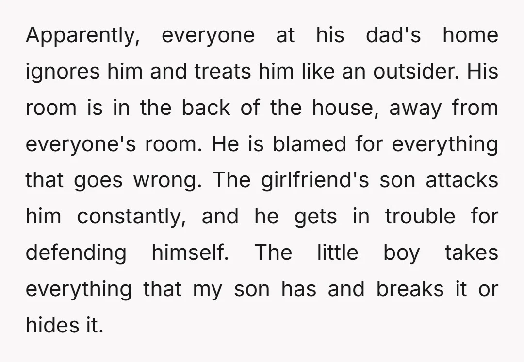 Apparently, everyone at his dad's home ignores him and treats him like an outsider. His room is in the back of the house, away from everyone's room. He is blamed...