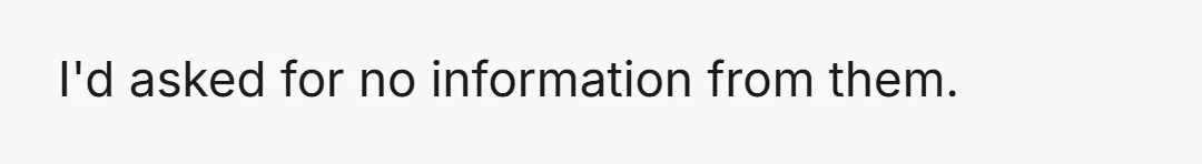 I'd asked for no information from them.
