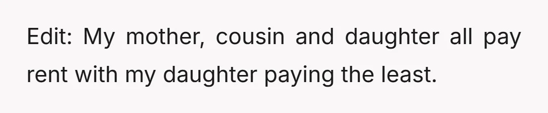 Edit: My mother, cousin and daughter all pay rent with my daughter paying the least.