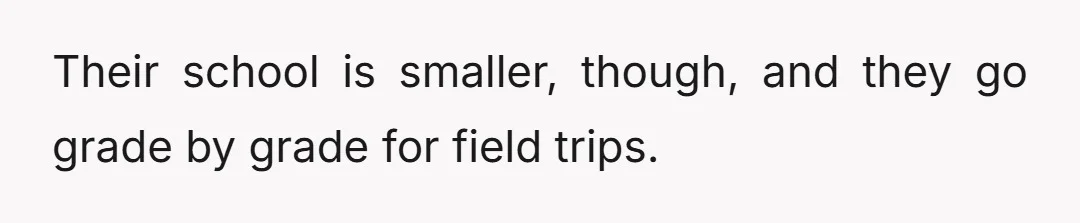 Their school is smaller, though, and they go grade by grade for field trips.