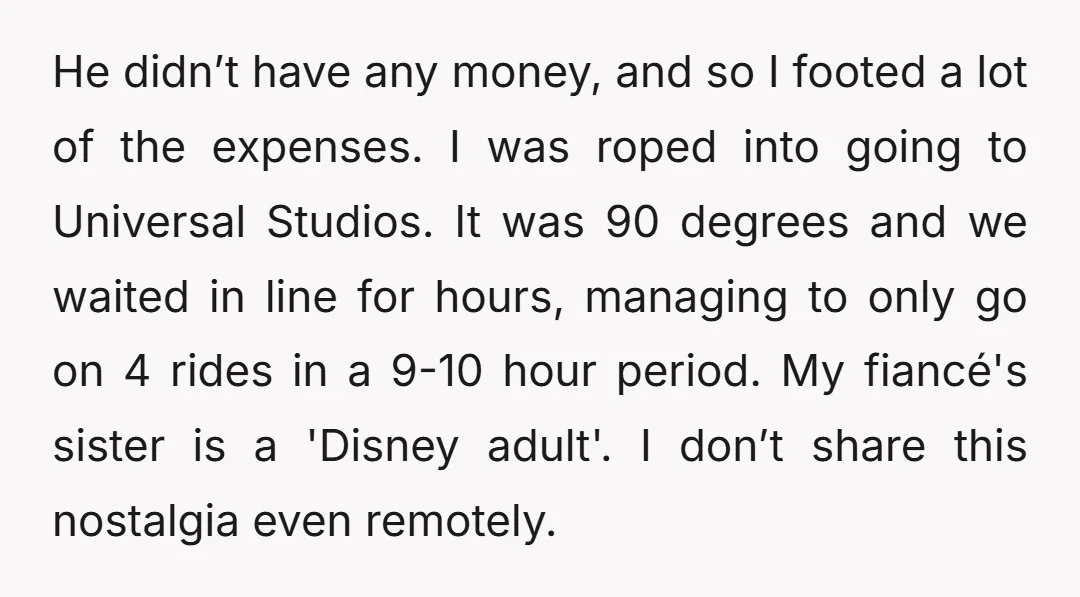 He didn’t have any money, and so I footed a lot of the expenses. I was roped into going to Universal Studios. It was 90 degrees and we waited in...