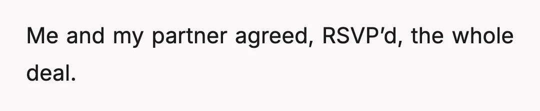 Me and my partner agreed, RSVP’d, the whole deal.