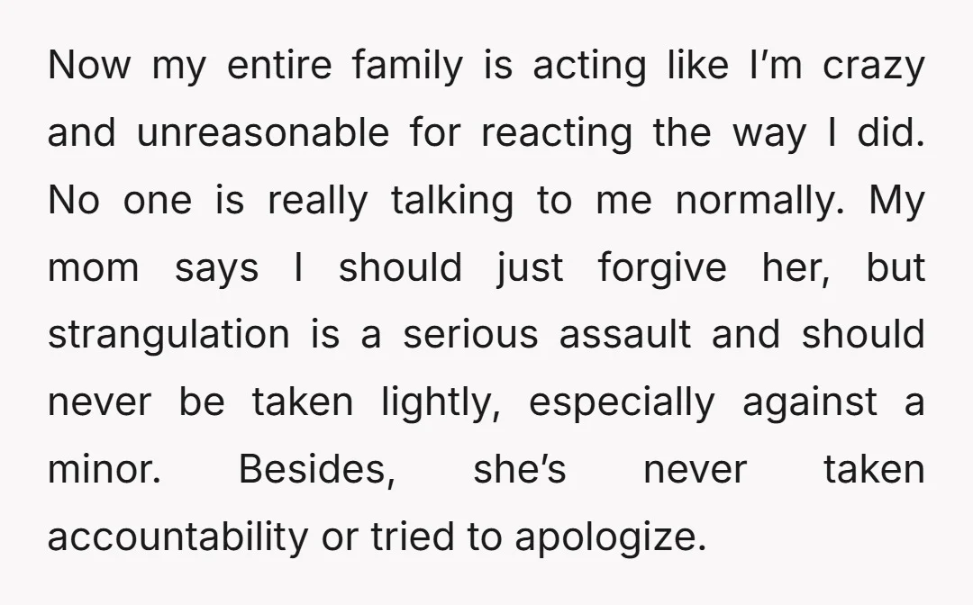 Now my entire family is acting like I’m crazy and unreasonable for reacting the way I did. No one is really talking to me normally. My mom says I should...