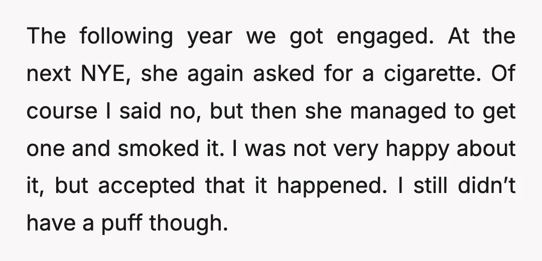 The following year we got engaged. At the next NYE, she again asked for a cigarette. Of course I said no, but then she managed to get one and smoked...