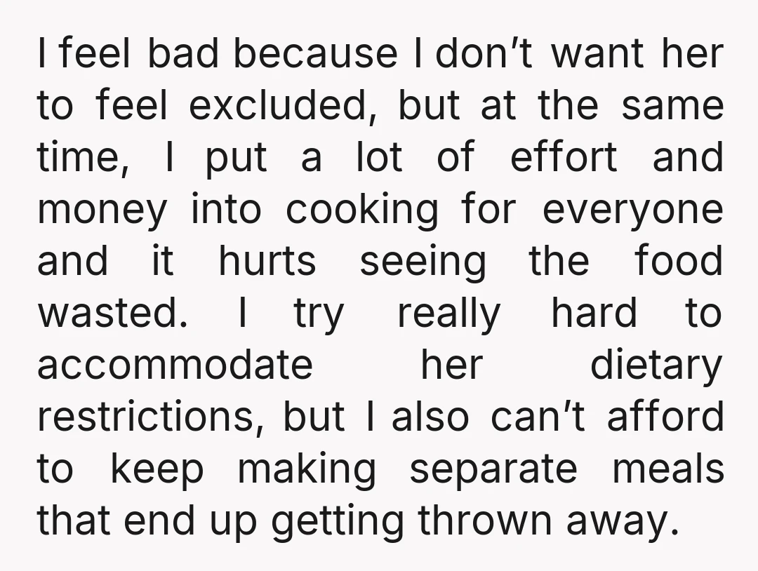 I feel bad because I don’t want her to feel excluded, but at the same time, I put a lot of effort and money into cooking for everyone and it...