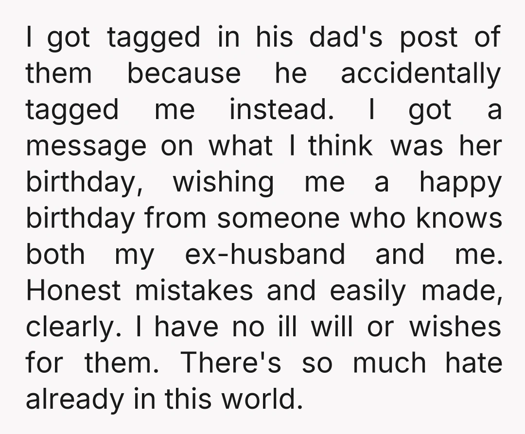 I got tagged in his dad's post of them because he accidentally tagged me instead. I got a message on what I think was her birthday, wishing me a happy...