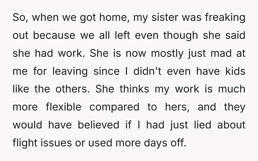 So, when we got home, my sister was freaking out because we all left even though she said she had work. She is now mostly just mad at me for...