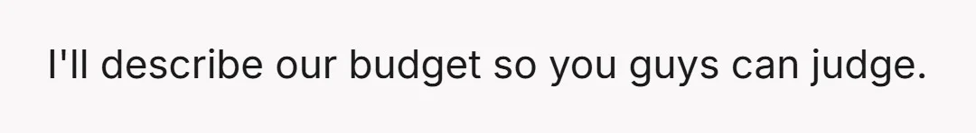 I'll describe our budget so you guys can judge.