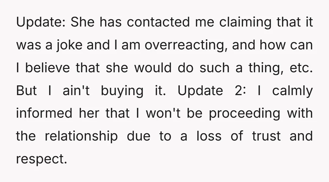 Update: She has contacted me claiming that it was a joke and I am overreacting, and how can I believe that she would do such a thing, etc. But I...