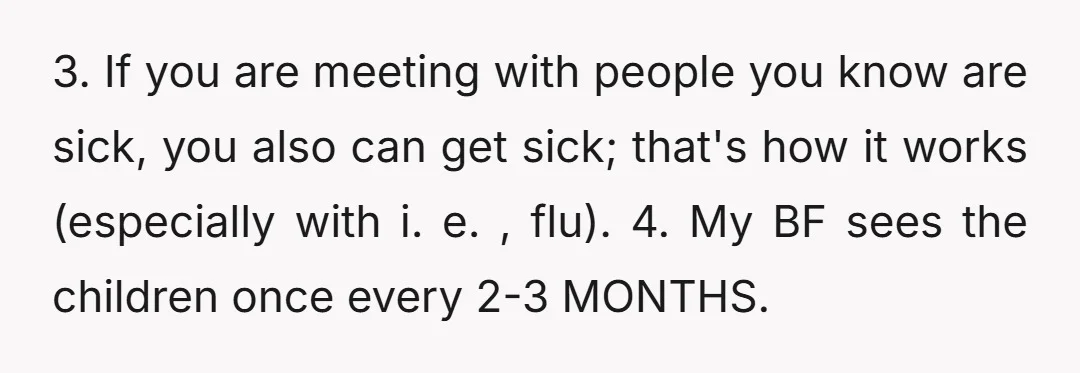 3. If you are meeting with people you know are sick, you also can get sick; that's how it works (especially with i. e. , flu). 4. My BF sees...