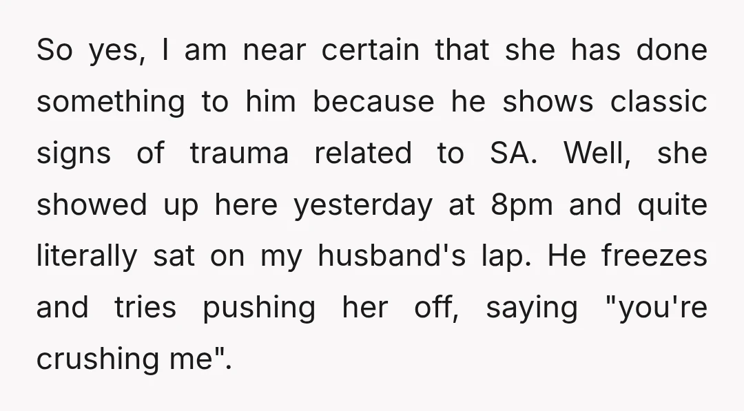 So yes, I am near certain that she has done something to him because he shows classic signs of trauma related to SA. Well, she showed up here yesterday at...