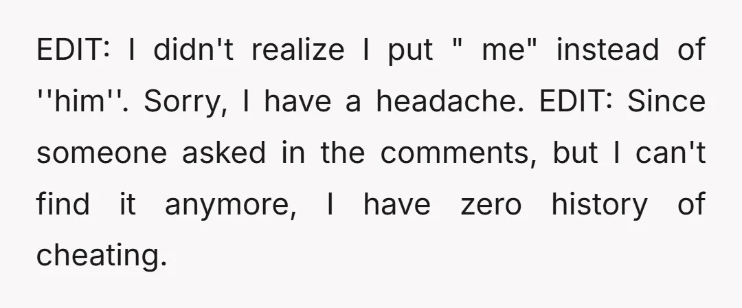 EDIT: I didn't realize I put " me" instead of ''him''. Sorry, I have a headache. EDIT: Since someone asked in the comments, but I can't find it anymore, I...