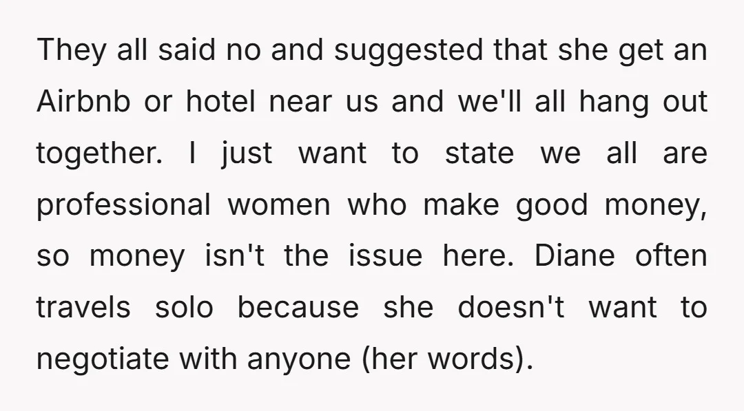 They all said no and suggested that she get an Airbnb or hotel near us and we'll all hang out together. I just want to state we all are professional...