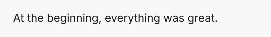 At the beginning, everything was great.