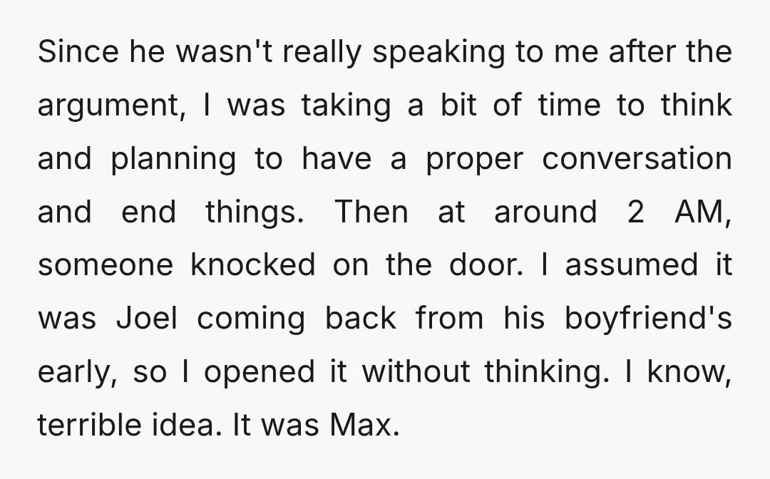 Since he wasn't really speaking to me after the argument, I was taking a bit of time to think and planning to have a proper conversation and end things. Then...