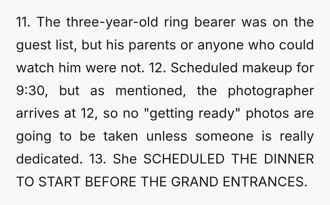 11. The three-year-old ring bearer was on the guest list, but his parents or anyone who could watch him were not. 12. Scheduled makeup for 9:30, but as mentioned, the...
