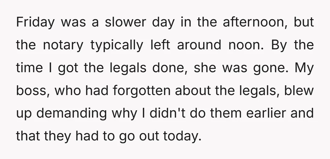 Friday was a slower day in the afternoon, but the notary typically left around noon. By the time I got the legals done, she was gone. My boss, who had...