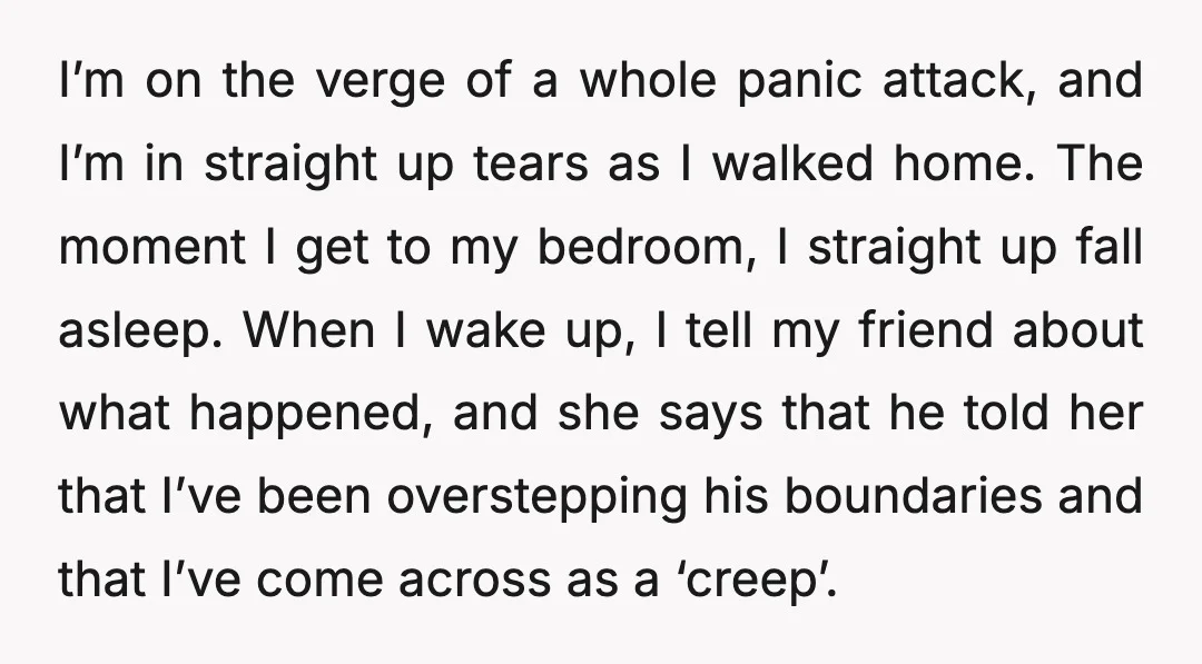I’m on the verge of a whole panic attack, and I’m in straight up tears as I walked home. The moment I get to my bedroom, I straight up fall...