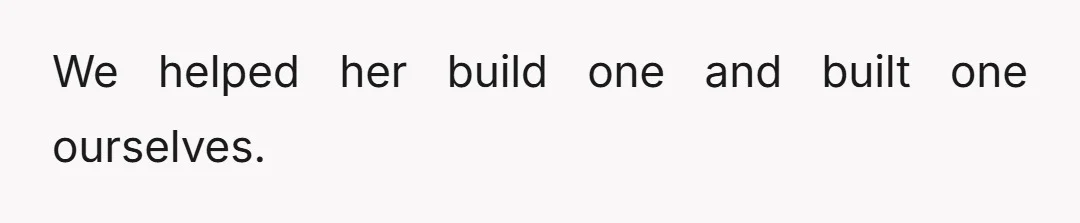 We helped her build one and built one ourselves.