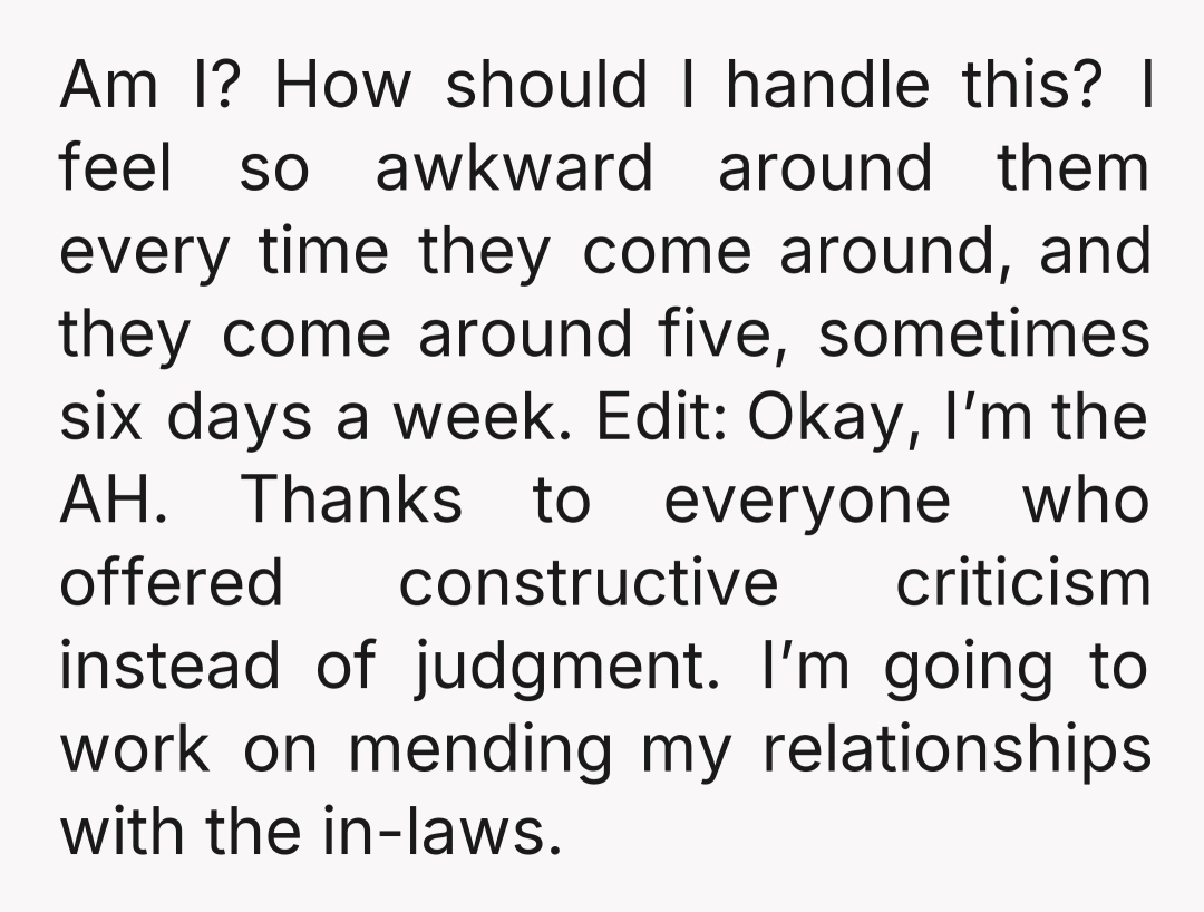 Am I? How should I handle this? I feel so awkward around them every time they come around, and they come around five, sometimes six days a week. Edit: Okay,...