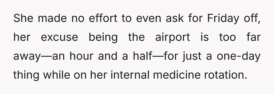 She made no effort to even ask for Friday off, her excuse being the airport is too far away—an hour and a half—for just a one-day thing while on her...