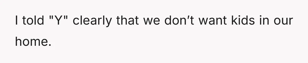 I told "Y" clearly that we don’t want kids in our home.