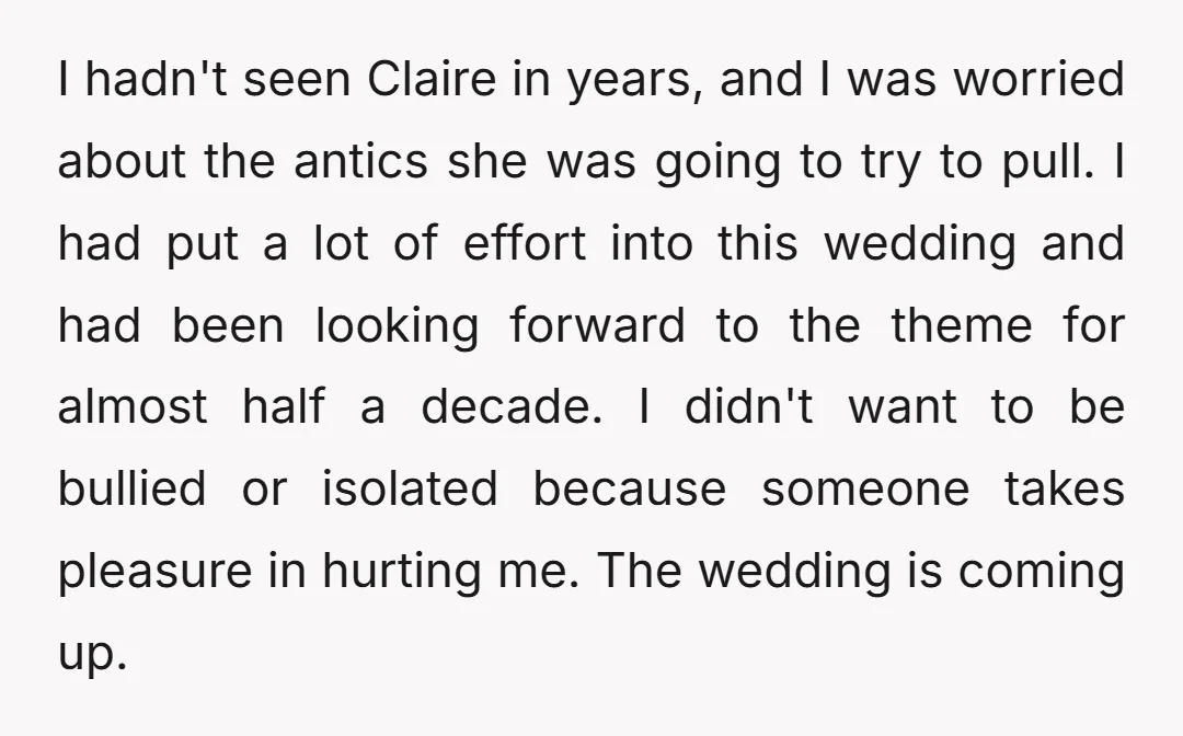 I hadn't seen Claire in years, and I was worried about the antics she was going to try to pull. I had put a lot of effort into this wedding...