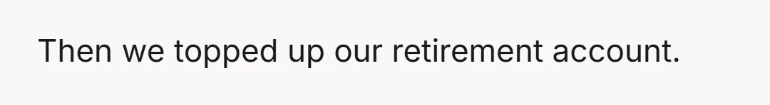 Then we topped up our retirement account.