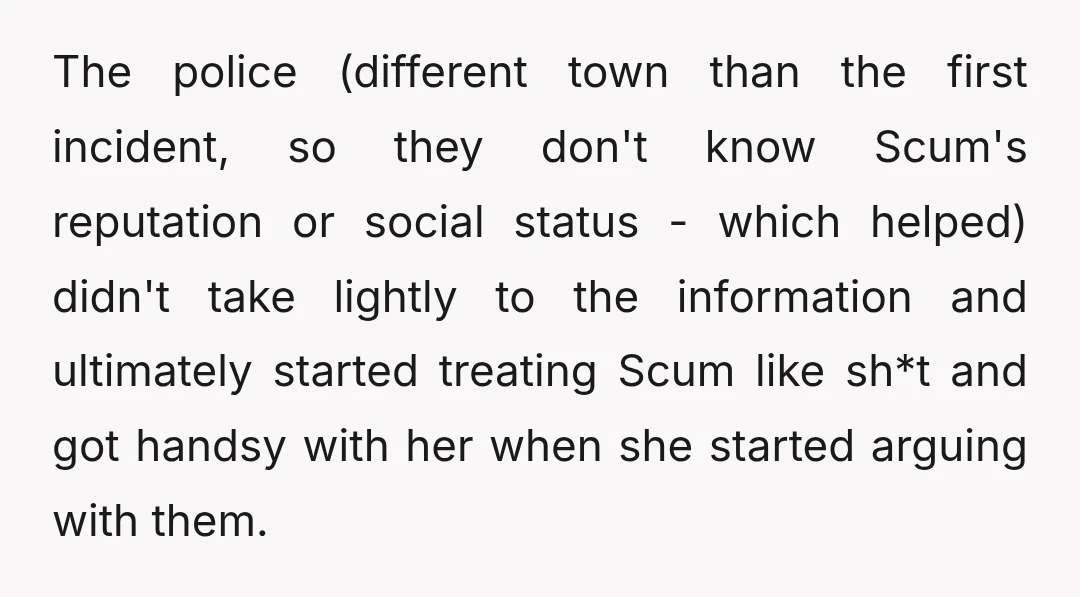 The police (different town than the first incident, so they don't know Scum's reputation or social status - which helped) didn't take lightly to the information and ultimately started treating...