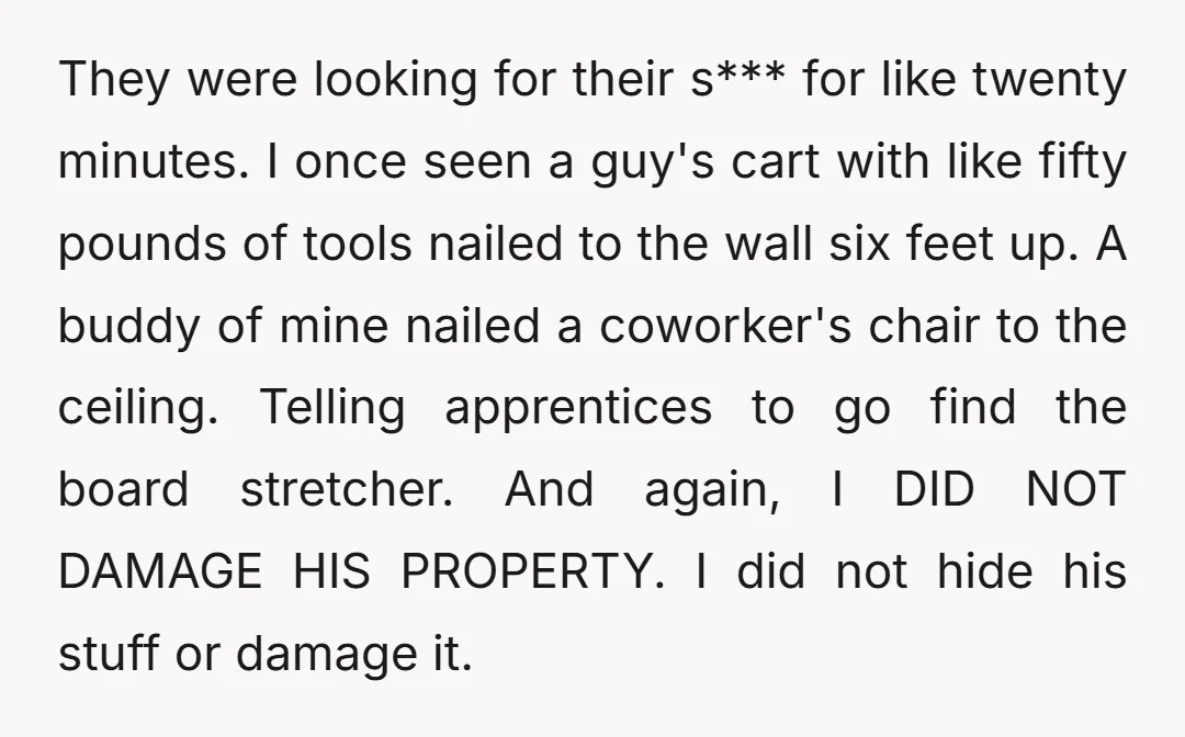 They were looking for their s*** for like twenty minutes. I once seen a guy's cart with like fifty pounds of tools nailed to the wall six feet up. A...
