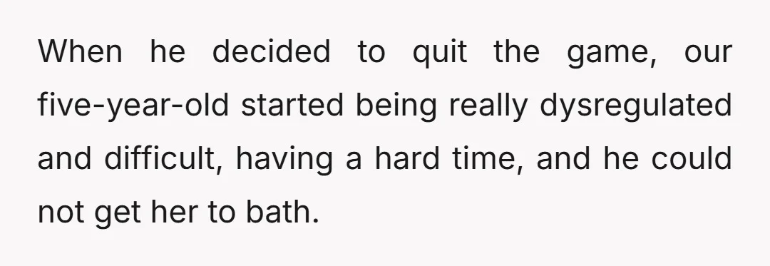When he decided to quit the game, our five-year-old started being really dysregulated and difficult, having a hard time, and he could not get her to bath.