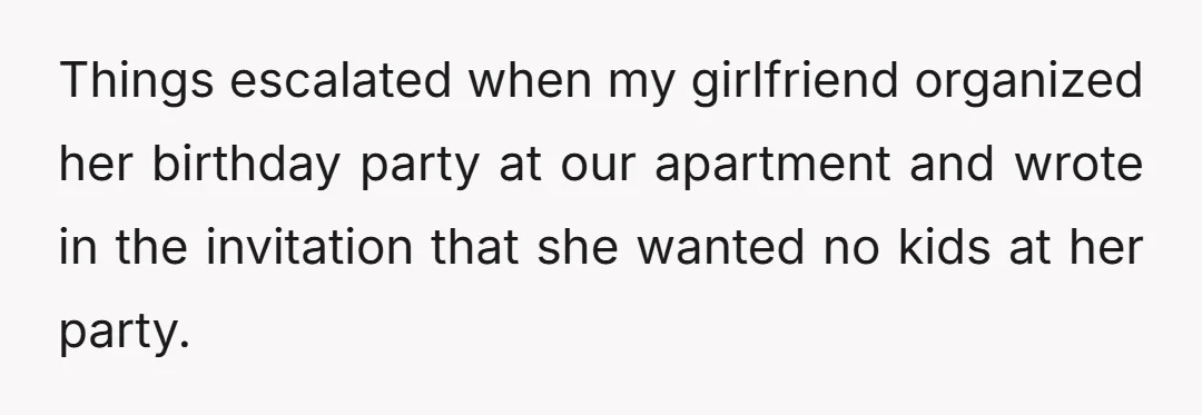 Things escalated when my girlfriend organized her birthday party at our apartment and wrote in the invitation that she wanted no kids at her party.