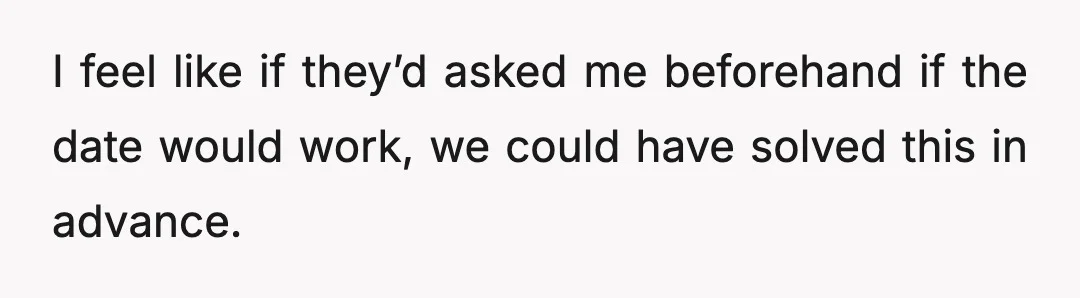 I feel like if they’d asked me beforehand if the date would work, we could have solved this in advance.