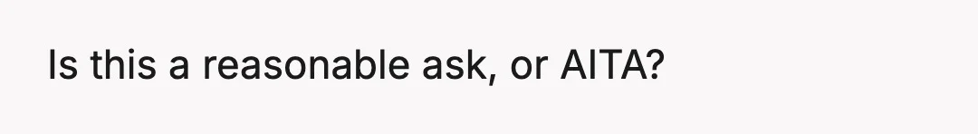 Is this a reasonable ask, or AITA?