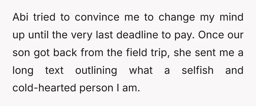Abi tried to convince me to change my mind up until the very last deadline to pay. Once our son got back from the field trip, she sent me a...