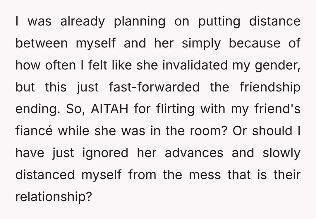 I was already planning on putting distance between myself and her simply because of how often I felt like she invalidated my gender, but this just fast-forwarded the friendship ending....