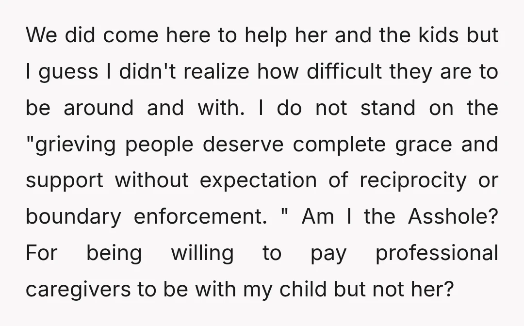 We did come here to help her and the kids but I guess I didn't realize how difficult they are to be around and with. I do not stand on...